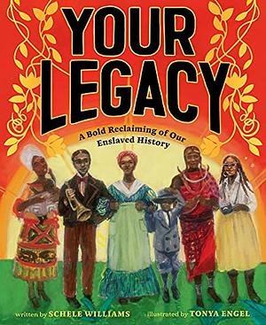 Your Legacy: A Bold Reclaiming of Our Enslaved History by Schele Williams, Tonya Engal
