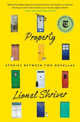 Property: Stories Between Two Novellas by Lionel Shriver