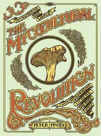 Mycocultural Revolution: Tranforming Our World With Mushrooms, Lichens, and Other Fungi (Good Life) by Peter McCoy