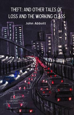 Theft: And Other Tales of Loss and the Working Class by John Abbott