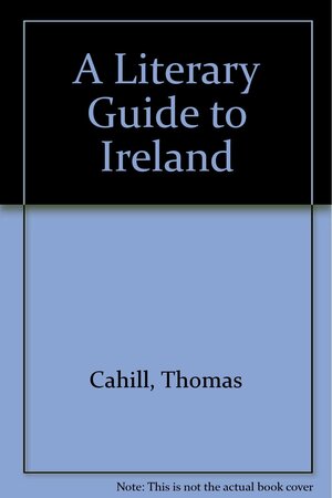 A Literary Guide To Ireland by Thomas Cahill, Susan Cahill