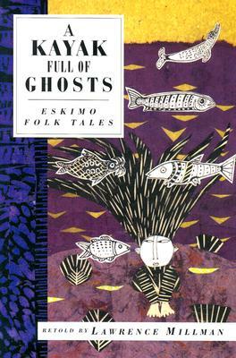 A Kayak Full of Ghosts: Eskimo Folk Tales by Lawrence Millman