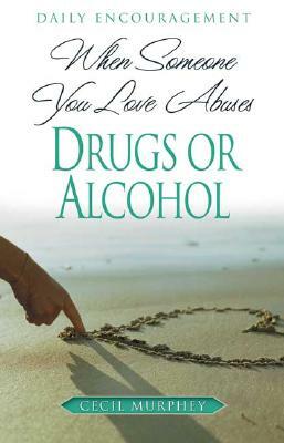 When Someone You Love Abuses Drugs or Alcohol: Daily Encouragement by Cecil Murphey
