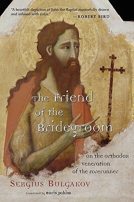 The Friend of the Bridegroom: On the Orthodox Veneration of the Forerunner by Sergius Bulgakov, Boris Jakim