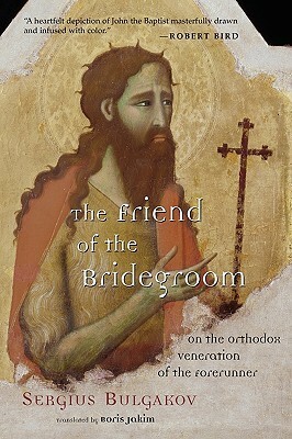 The Friend of the Bridegroom: On the Orthodox Veneration of the Forerunner by Boris Jakim, Sergius Bulgakov