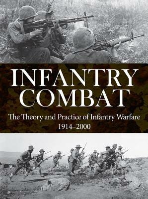 Infantry Combat: The Theory and Practice of Infantry Warfare 1914-2000 by Andrew Wiest, M. K. Barbier