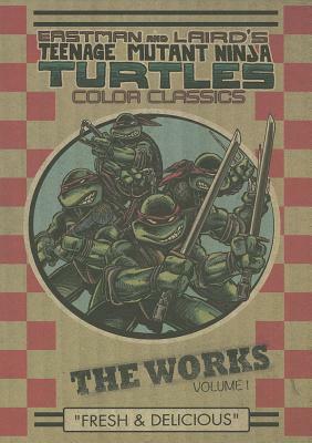 Teenage Mutant Ninja Turtles Color Classics: The Works, Volume 1: Fresh & Delicious by Kevin Eastman, Peter Laird