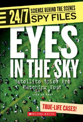 Eyes in the Sky: Satellite Spies Are Watching You! by Lisa Jo Rudy