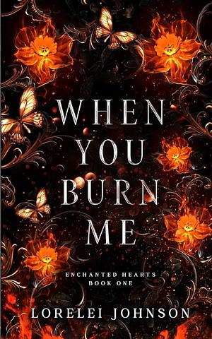 When You Burn Me by Lorelei Johnson