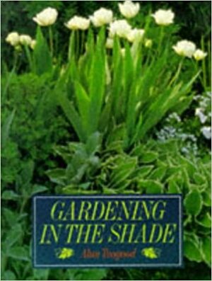 Gardening in the Shade by Alan Toogood