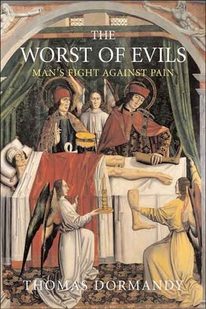 The Worst of Evils: The Fight Against Pain by Thomas Dormandy