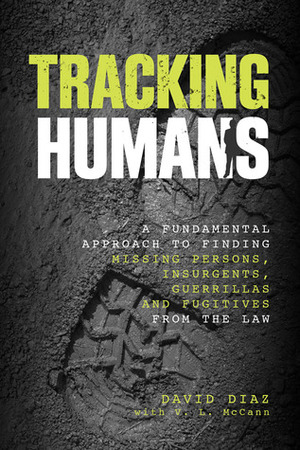 Tracking Humans: A Fundamental Approach to Finding Missing Persons, Insurgents, Guerrillas, and Fugitives from the Law by David Díaz, V.L. McCann