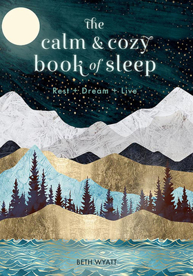 The Calm and Cozy Book of Sleep: Rest + Dream + Live by Beth Wyatt