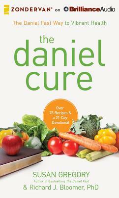 The Daniel Cure: The Daniel Fast Way to Vibrant Health by Susan Gregory, Richard J. Bloomer