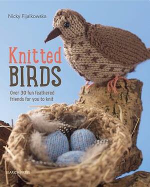 Knitted Birds: Over 30 Fun Feathered Friends for You to Knit by Nicola Fijalkowska