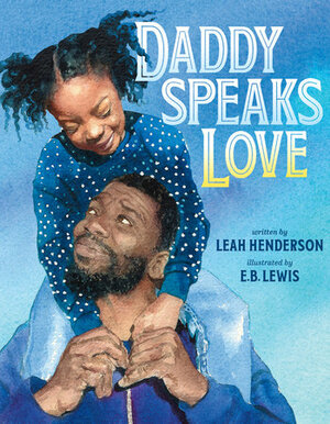 Daddy Speaks Love by E.B. Lewis, Leah Henderson