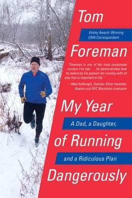 My Year of Running Dangerously: A Dad, a Daughter, and a Ridiculous Plan by Tom Foreman