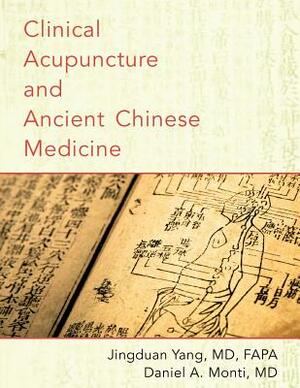 Clinical Acupuncture and Ancient Chinese Medicine by Jingduan Yang, Daniel A. Monti