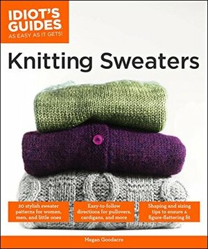 Idiot's Guides: Knitting Sweaters by Megan Goodacre