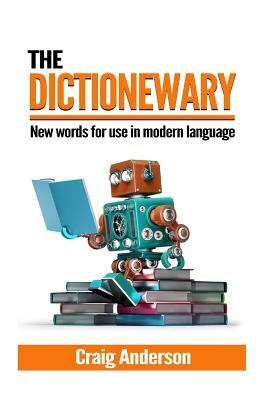 Dictionewary: New Words for Use in Modern Language by Craig Anderson