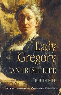 Lady Gregory: An Irish Life by Judith Hill