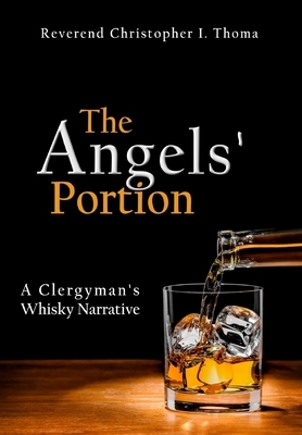 The Angels' Portion: A Clergyman's Whisky Narrative by Christopher Ian Thoma