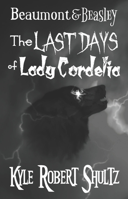 The Last Days of Lady Cordelia by Kyle Robert Shultz