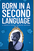 Born in a Second Language by Akosua Zimba Afiriyie-Hwedie