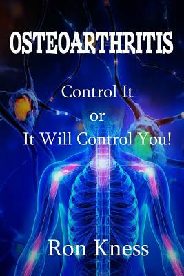 Osteoarthritis: Control It or It Will Control You by Ron Kness