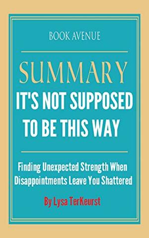Summary of It's Not Supposed to Be This Way: By Lysa TerKeurst by Book Avenue