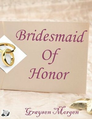 Bridesmaid of Honor by Graysen Morgen