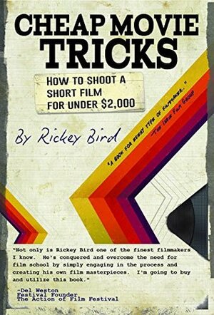 Cheap Movie Tricks: How To Shoot A Short Film For Under $2,000 by Rickey Bird