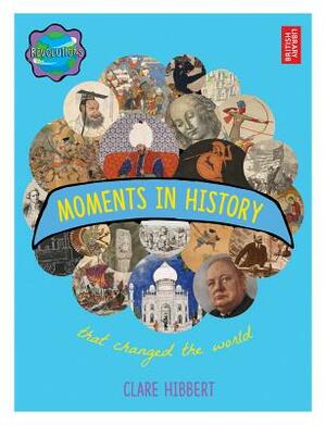 Moments in History That Changed the World by Clare Hibbert