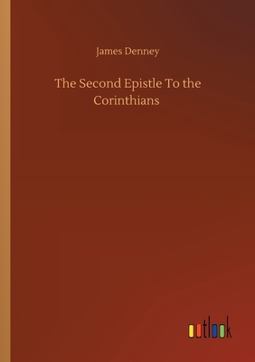 The Second Epistle To the Corinthians by James Denney