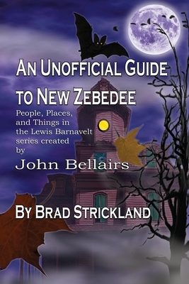 An Unofficial Guide to New Zebedee: People, Places, and Things in the Lewis Barnavelt series Created by John Bellairs by Brad Strickland