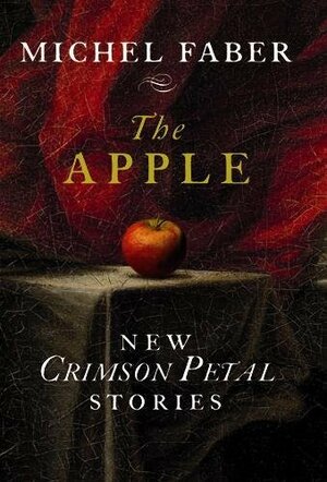 The Apple: New Crimson Petal Stories by Michel Faber