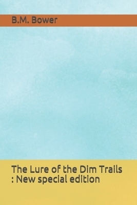 The Lure of the Dim Trails: New special edition by B. M. Bower