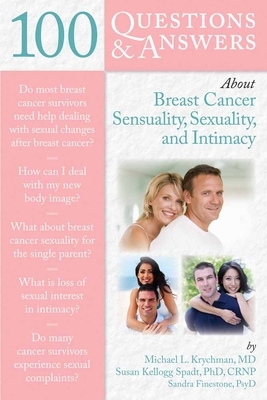 100 Questions & Answers about Breast Cancer Sensuality, Sexuality and Intimacy by Michael L. Krychman, Sandra Finestone, Susan Kellogg