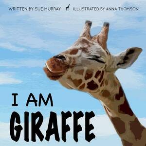 I Am Giraffe by Sue Murray