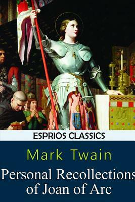 Personal Recollections of Joan of Arc (Esprios Classics) by Mark Twain