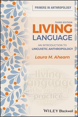 Living Language: An Introduction to Linguistic Anthropology, 3rd Edition: An Introduction to Linguistic Anthropology by Laura M. Ahearn, Laura M. Ahearn