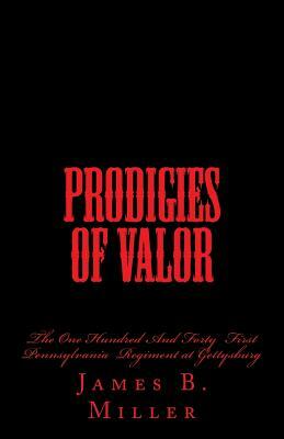 Prodigies of Valor: The One Hundred And Forty First Pennsylvania at Gettysburg by James B. Miller