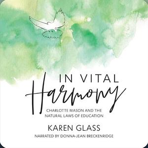 In Vital Harmony: Charlotte Mason and the Natural Laws of Education by Karen Glass