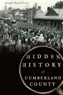 Hidden History of Cumberland County by Joseph David Cress