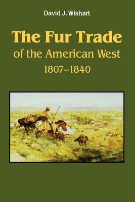 The Fur Trade of the American West: A Geographical Synthesis by David J. Wishart