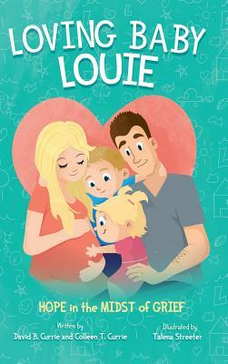 Loving Baby Louie: Hope in the Midst of Grief by Colleen Currie, David B. Currie