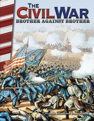 The Civil War: Brother Against Brother by Torrey Maloof, Michelle Ablard