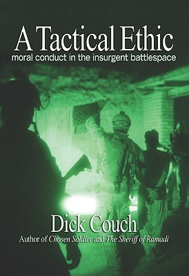 A Tactical Ethic: Moral Conduct in the Insurgent Battlespace by Dick Couch