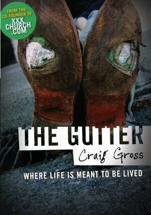 The Gutter: Where Life Is Meant to Be Lived by Craig Gross