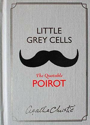 Little Grey Cells: The Quotable Poirot by Agatha Christie